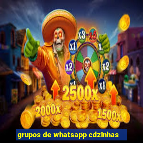 grupos de whatsapp cdzinhas